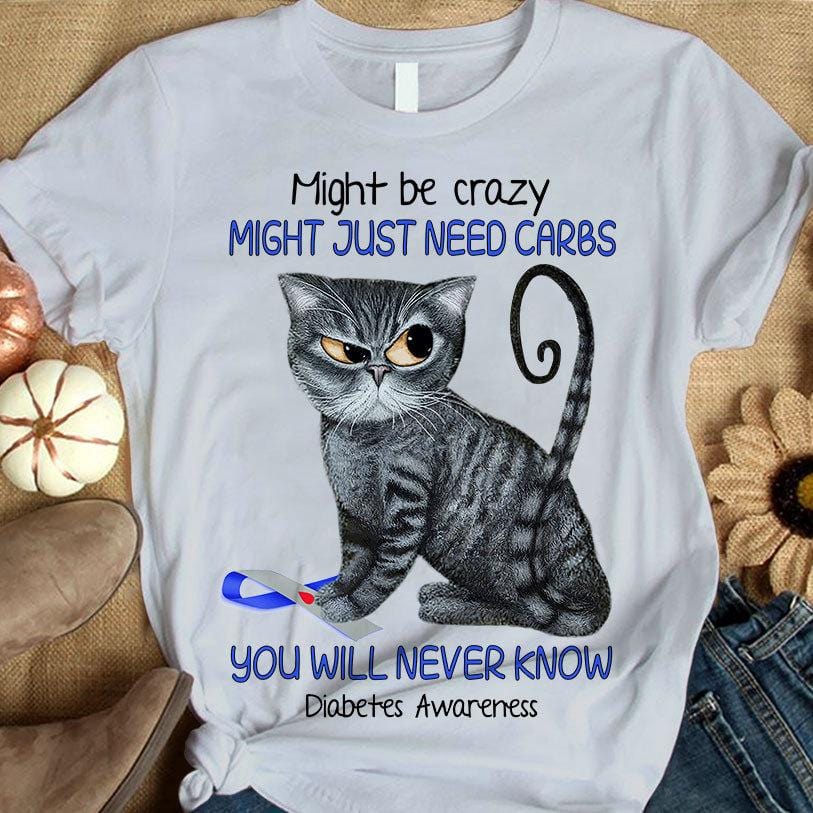 Puede que esté loco, puede que solo necesite carbohidratos, camiseta divertida de gato para concientizar sobre la diabetes