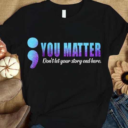 Tú importas, camiseta de concienciación sobre la prevención del suicidio, no dejes que tu historia termine en punto y coma