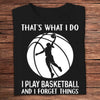 That's What I Do I Play Basketball And I Forget Things Shirts