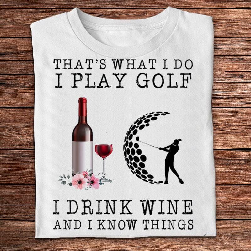 Eso es lo que hago. Juego al golf, bebo vino y sé cosas. Camisetas