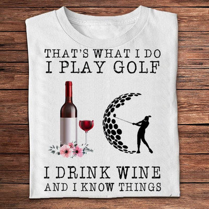 Eso es lo que hago. Juego al golf, bebo vino y sé cosas. Camisetas