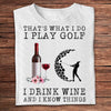 That's What I Do I Play Golf I Drink Wine And I Know Things Shirts