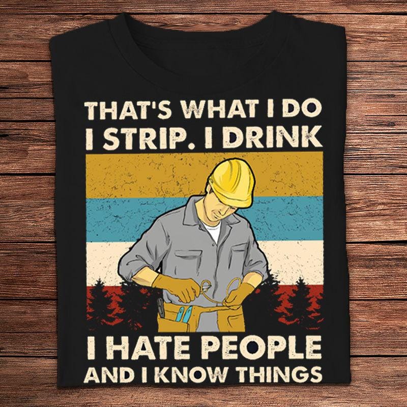 That's What I Do I Strip I Drink I Hate People I Know Things Vintage Electrician Shirts