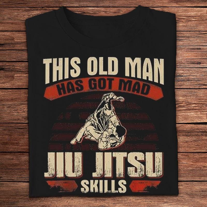 This Old Man Has Got Mad Jiu Jitsu Skills Shirts