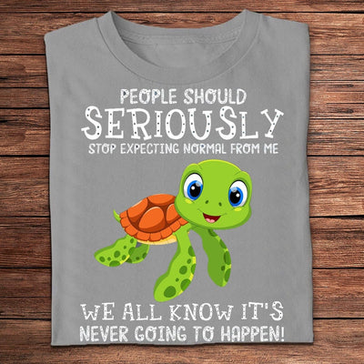 People Should Seriously Stop Expecting Normal From Me Turtle Shirts