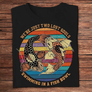 We're Just Two Lost Souls Swimming In A Fish Bowl Shirts