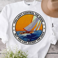 You Can’t Control The Wind But You Can Adjust The Sails Sailing Shirts