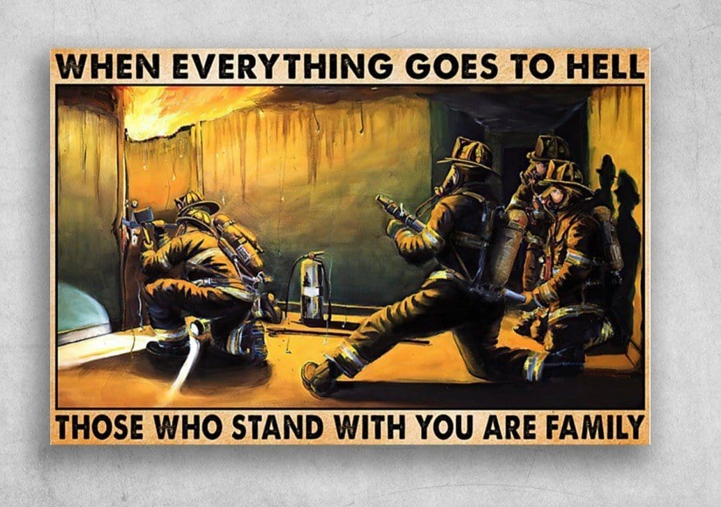 When Everything Goes To Hell Those Who Stand With You Are Family Firefighter Poster, Canvas