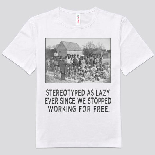 Estereotipados como vagos desde que dejamos de trabajar gratis Camisetas afroamericanas
