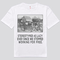 Stereotyped As Lazy Ever Since We Stopped Working For Free African American Shirts