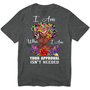 I Am Who I Am Your Approval Isn't Needed African American Shirts