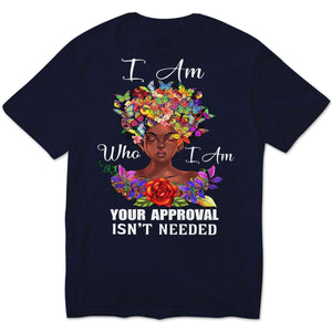 I Am Who I Am Your Approval Isn't Needed African American Shirts