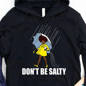 Don't Be Salty Black Woman Pride History Month African American Shirts, Hoodie