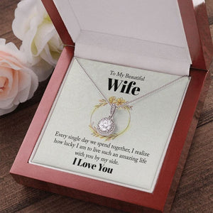 To My Beautiful Wife Necklace - Every Single Day We Spend Together I Realized How Lucky I Am With You By My Side