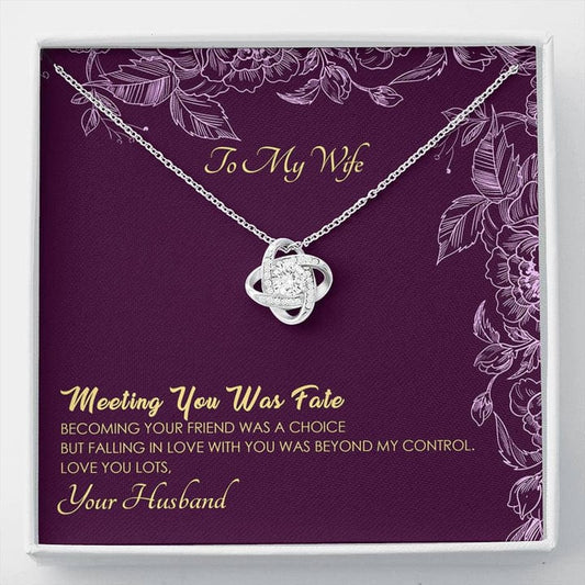 To My Wife Love Knot Necklace -To My Girlfriend Necklace - Meeting You Was Fate, Becoming Your Friend Was A Choice But Falling In Love Woth You I Had No Control Over