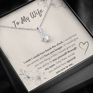 To My Wife Necklace Alluring Beauty - I Wish I Could Turn Back The Clock To Find You Sooner And Love You Longer