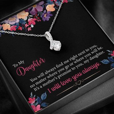 To My Daughter Alluring Necklace From Mom - You WIll Always Find Me Right Next To You, No Matter Where You Go Or Where You Will Be  A Mother's Promise