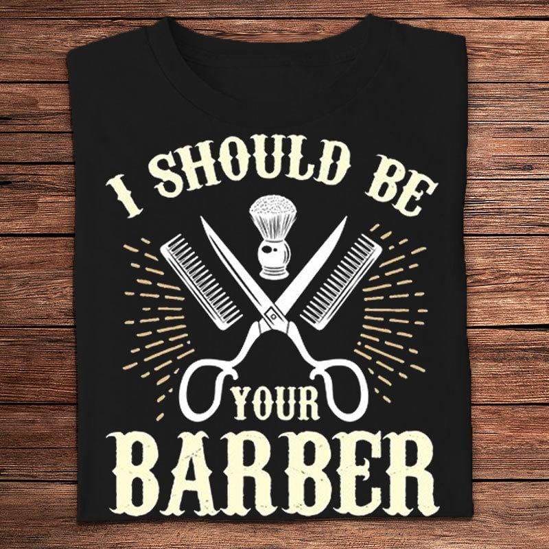 I Should Be Your Barber Shirts