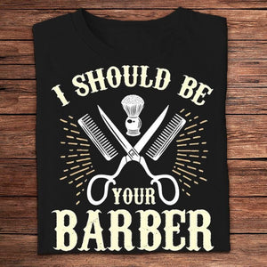 I Should Be Your Barber Shirts