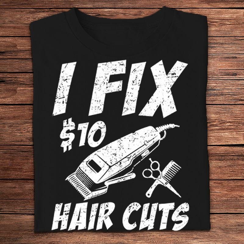 I Fix $10 Hair Cuts Barber Shirts