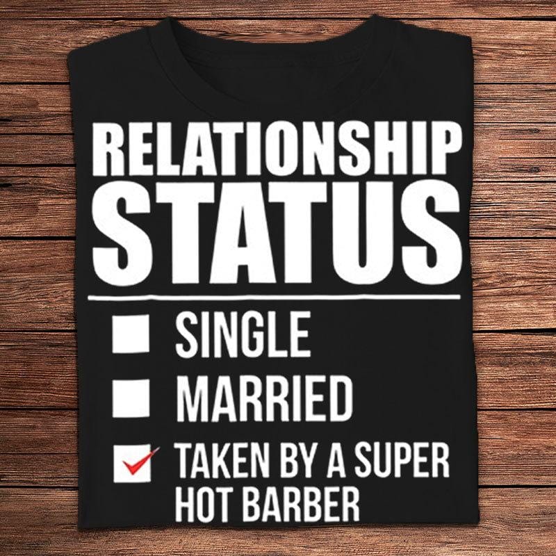 Relationship Status Taken By A Super Hot Barber Shirts