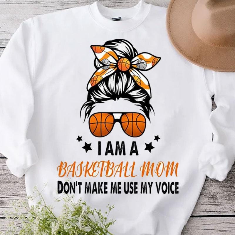 I Am A Basketball Mom Don't Make Me Use My Voice Shirts