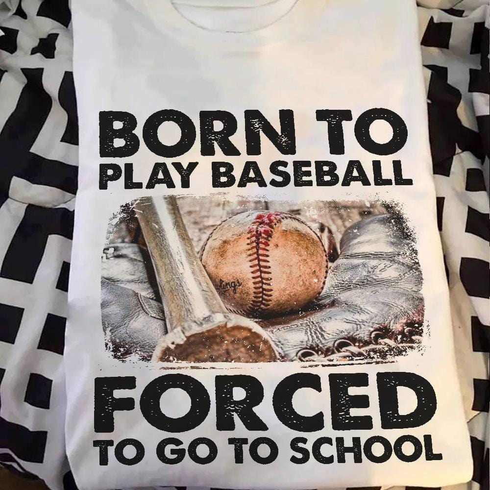 Born To Play Baseball Forced To Go To School Shirt