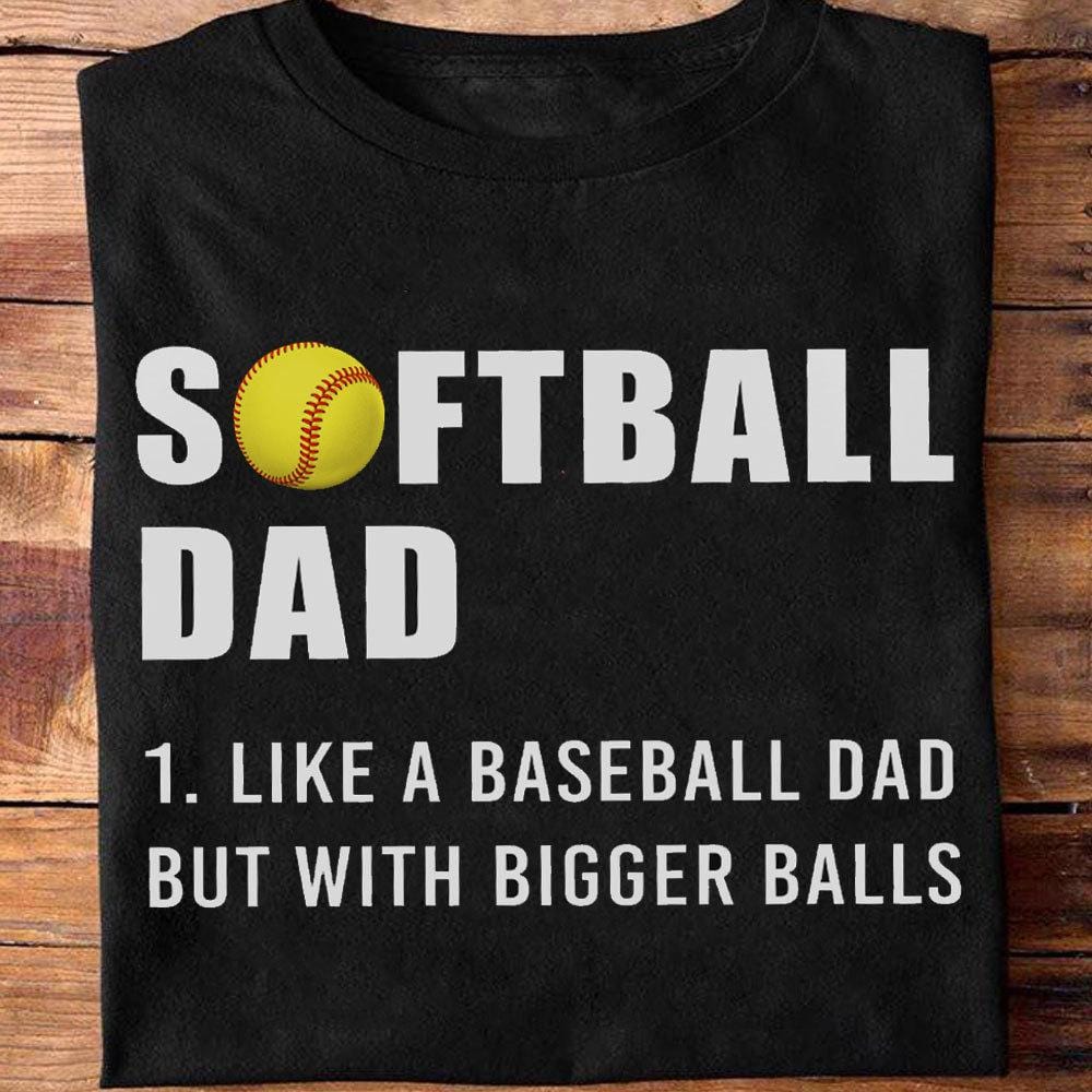 Softball Dad Like Baseball Dad But With Bigger Balls Shirt