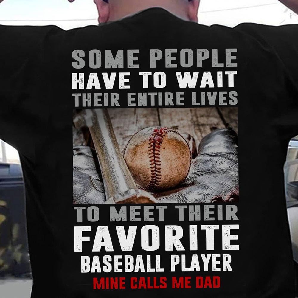 Some People Wait Their Entire Lives To Meet Their Favorite Baseball Player Shirt