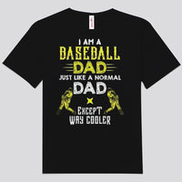 I Am A Baseball Dad Just Like A Normal Dad Except Way Cooler Shirts