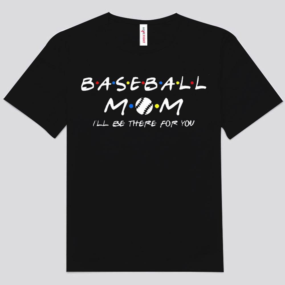 Baseball Mom I'll Be There For You Shirts