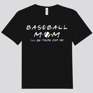 Baseball Mom I'll Be There For You Shirts