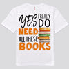 Yes I Really Do Need All These Books Shirts