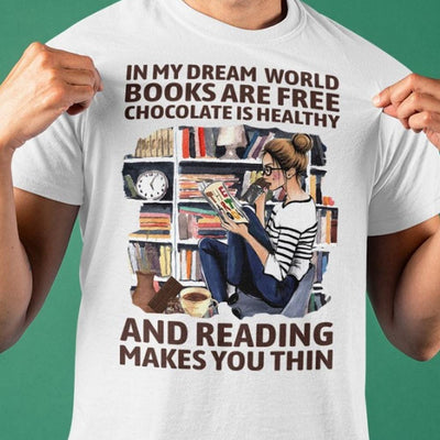 In My Dream World Books Are Free & Reading Make You Thin Shirts