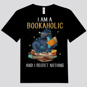 I Am Bookaholic And I Regret Nothing Shirts