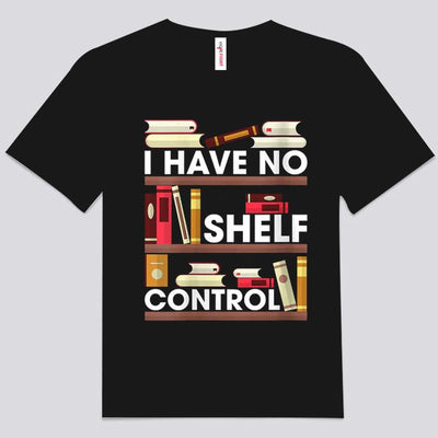I Have No Shelf Control Books Shirts