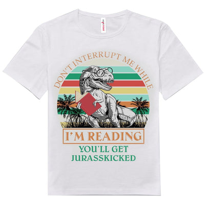 Don't Interrupt Me While I'm Reading You'll Get Jurasskicked Dinosaur Shirts