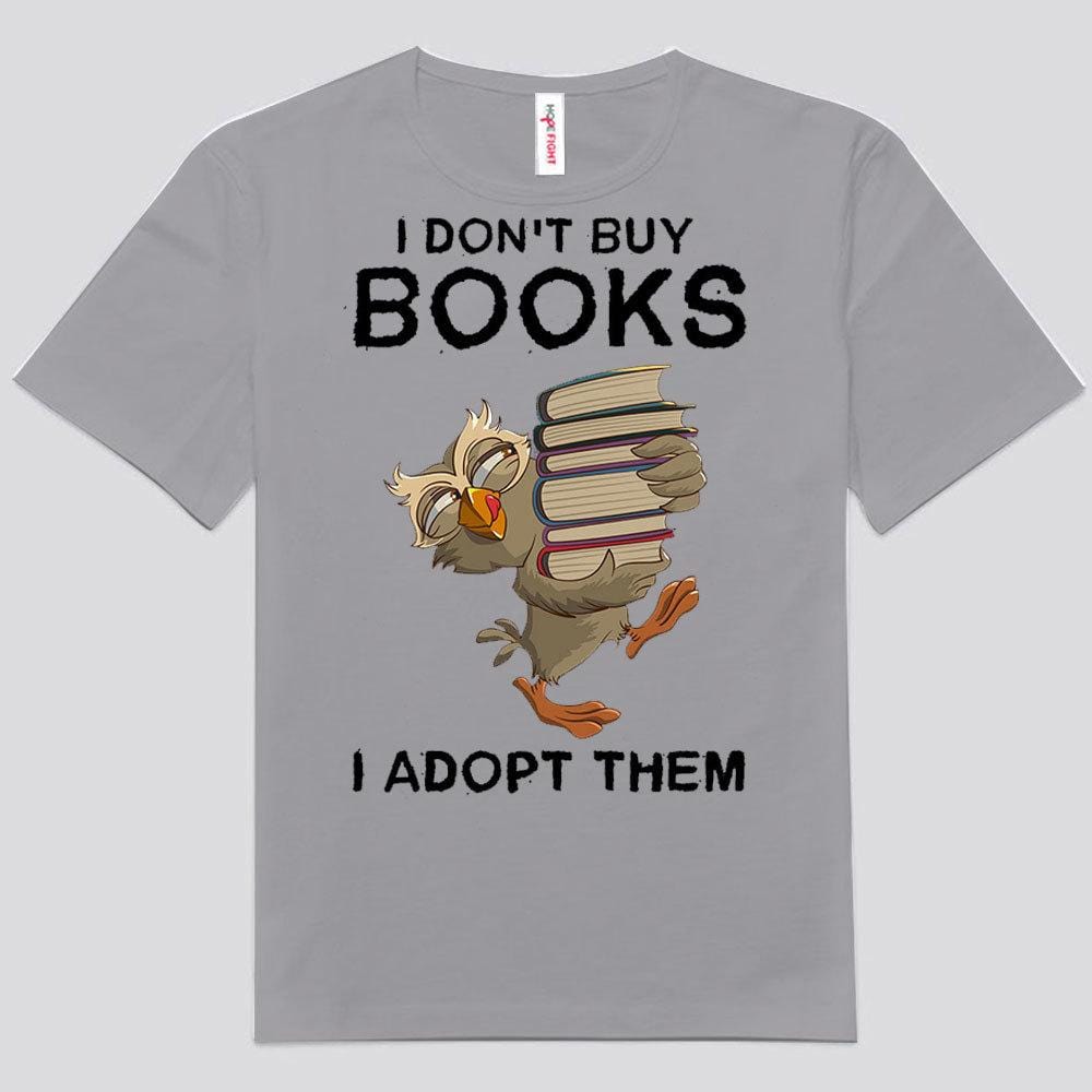 I Don't Buy Books I Adopt Them Shirts