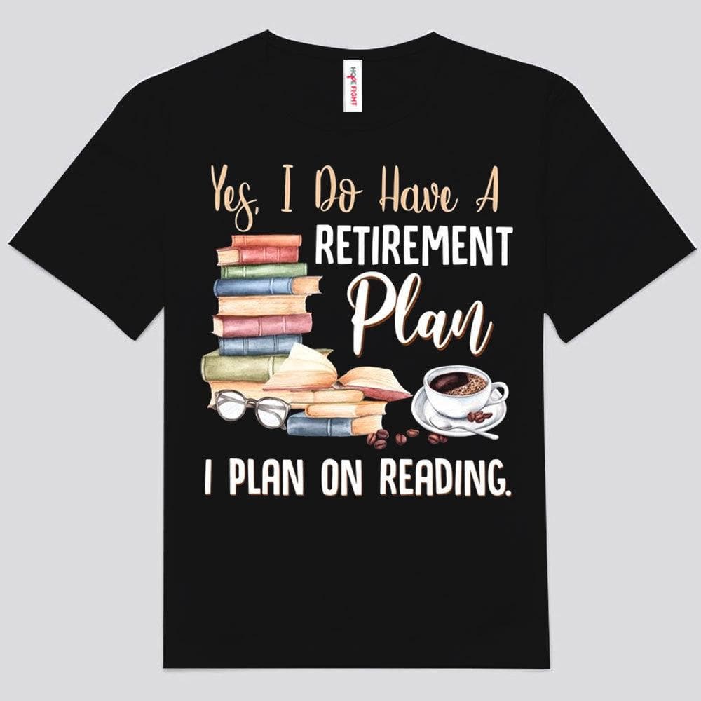 Yes I Have A Retirement Plan On Reading Book Shirts