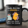 Books Are Like Hugs You Can Never Have Too Many Mug