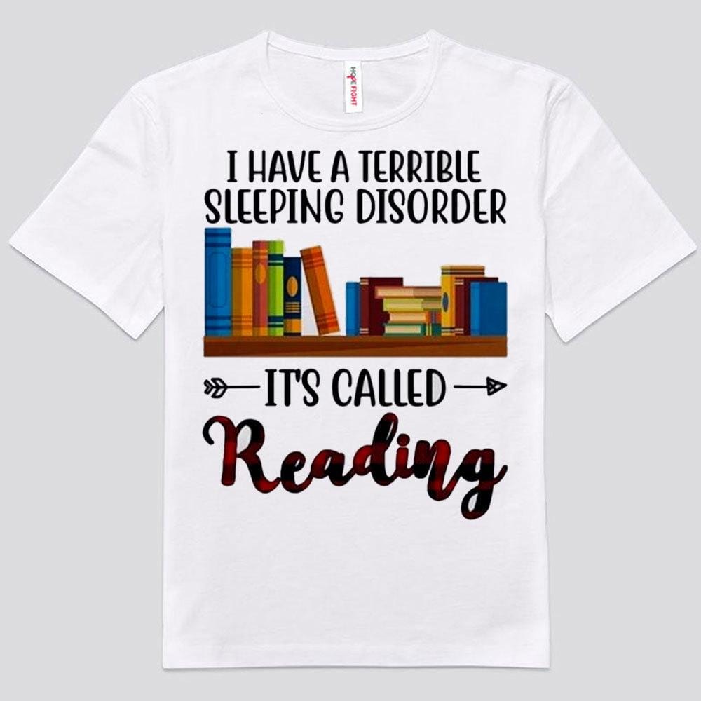 I Have A Terrible Sleeping Disorder It's Called Reading Book Shirts