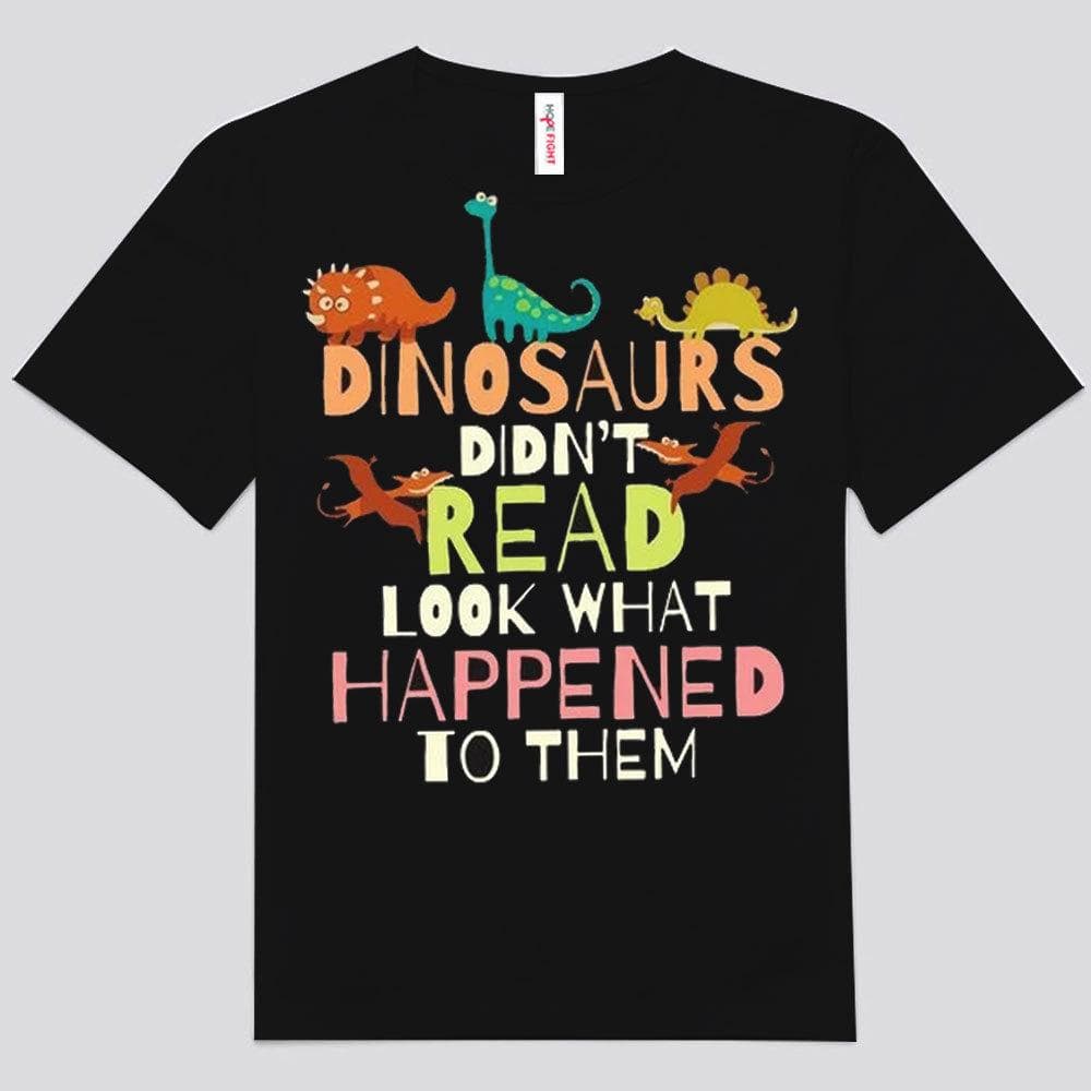 Dinosaurs Didn't Read Look What Happened To Them Books Shirts