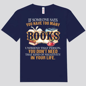 If Someone Says You Have Too Many Books Unfriend That Person Shirts