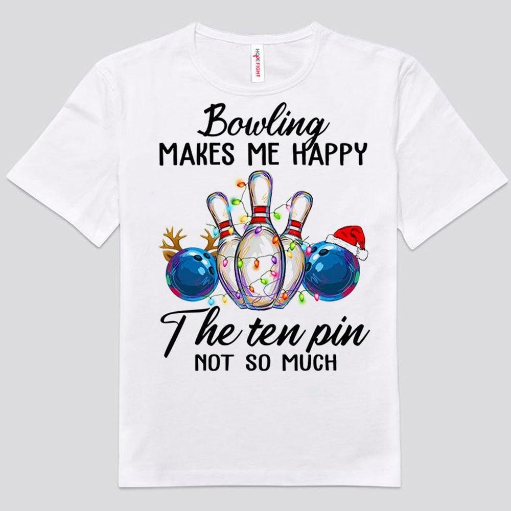 Bowling Makes Me Happy The Ten Pin Not So Much Shirts