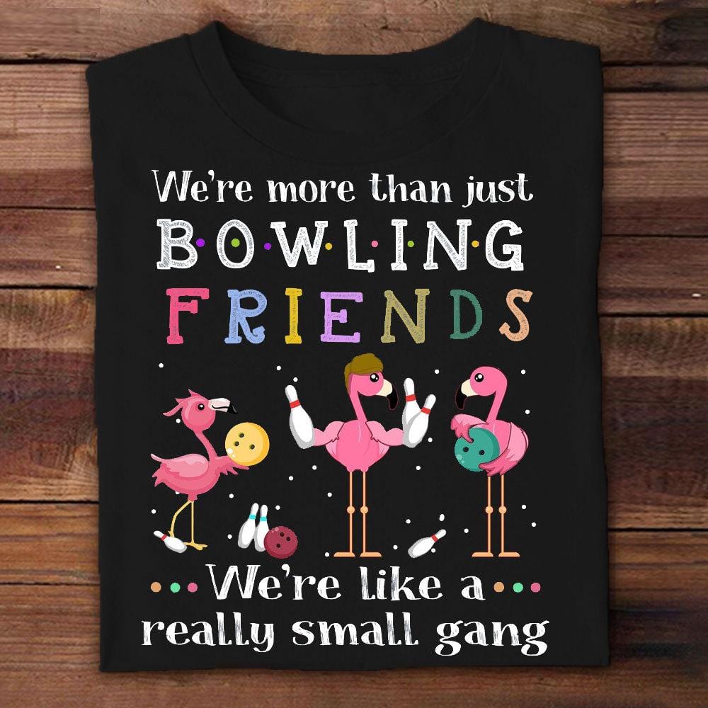 We're More Than Just Bowling Friends Shirts