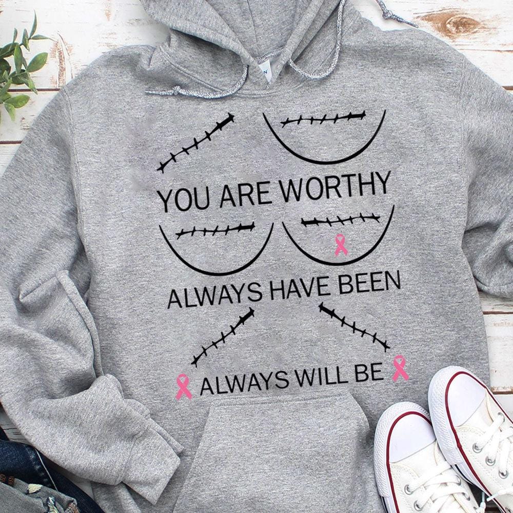 You Are Worthy Always Have Been Always Will Be, Breast Cancer Shirts