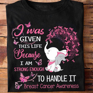 I Was Given This Life Because I'm Strong Enough To Handle It Elephant Breast Cancer Hoodie, Shirts