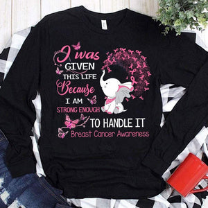 I Was Given This Life Because I'm Strong Enough To Handle It Elephant Breast Cancer Hoodie, Shirts