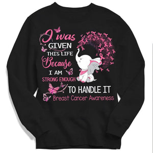 I Was Given This Life Because I'm Strong Enough To Handle It Elephant Breast Cancer Hoodie, Shirts