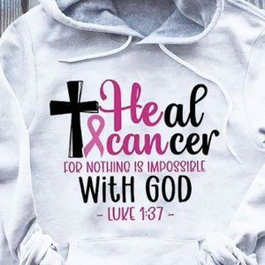 Heal Cancer For Nothing Is Impossible With God Breast Cancer Hoodie, Shirts